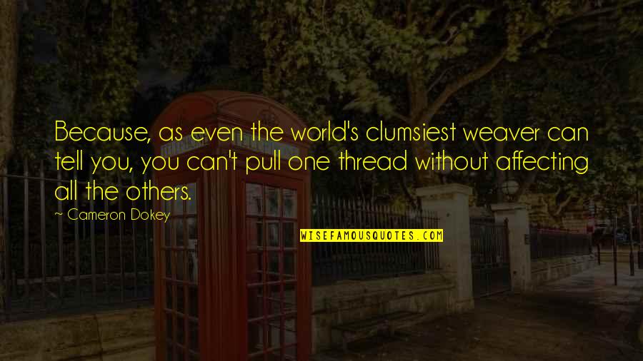 Anatolijs Kosterins Quotes By Cameron Dokey: Because, as even the world's clumsiest weaver can