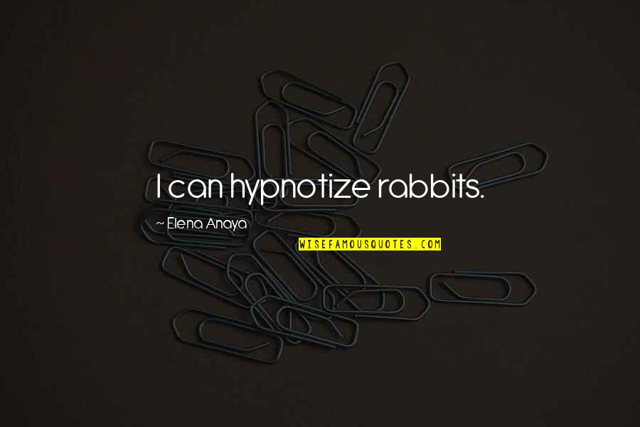 Anaya Quotes By Elena Anaya: I can hypnotize rabbits.