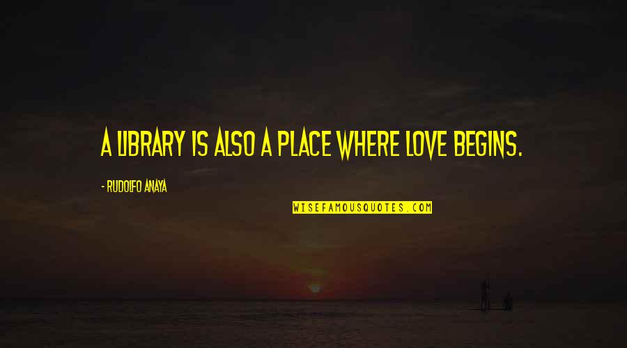 Anaya Quotes By Rudolfo Anaya: A library is also a place where love