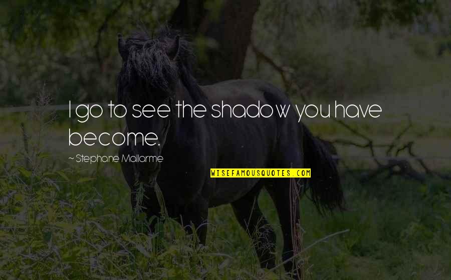 Anbarasan Quotes By Stephane Mallarme: I go to see the shadow you have