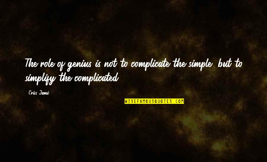 Ancaman Sosial Budaya Quotes By Criss Jami: The role of genius is not to complicate