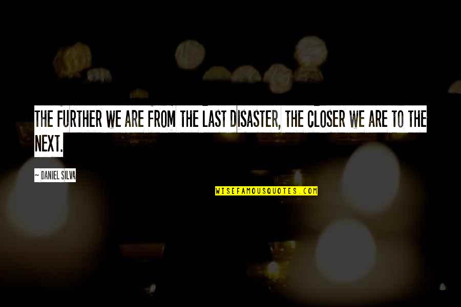 Ancano Quotes By Daniel Silva: The further we are from the last disaster,