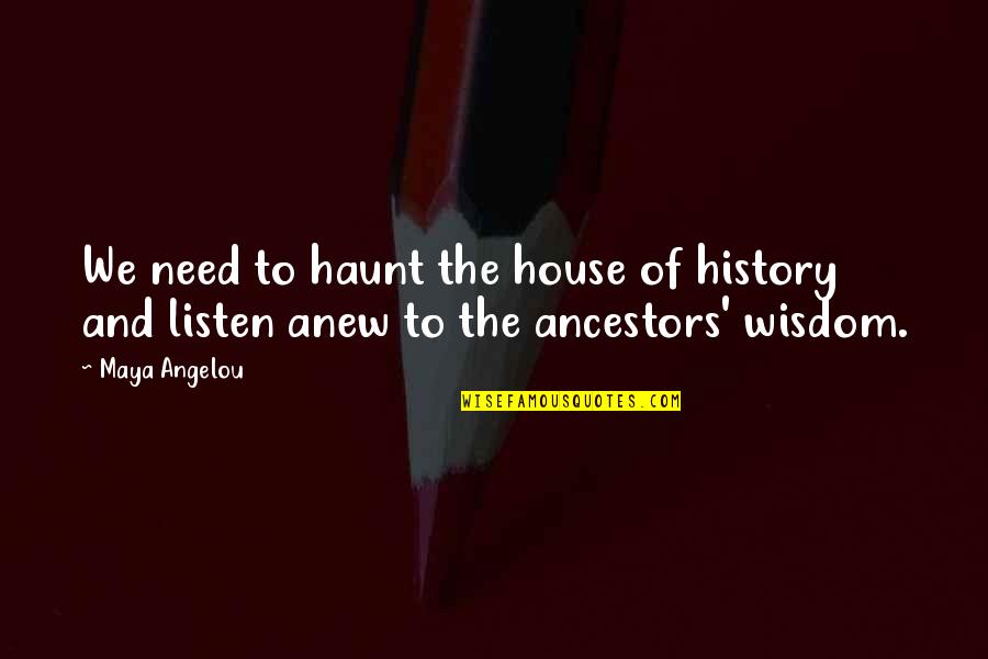 Ancestors And Wisdom Quotes By Maya Angelou: We need to haunt the house of history