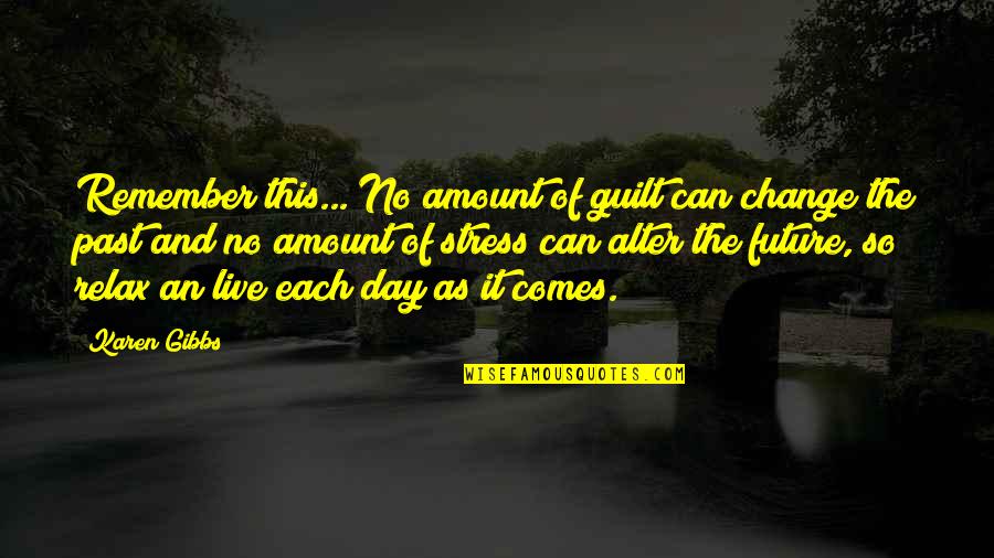 Anchieta Es Quotes By Karen Gibbs: Remember this... No amount of guilt can change