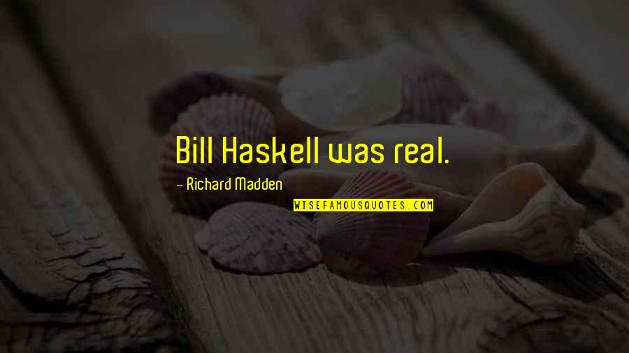 Anchieta Es Quotes By Richard Madden: Bill Haskell was real.