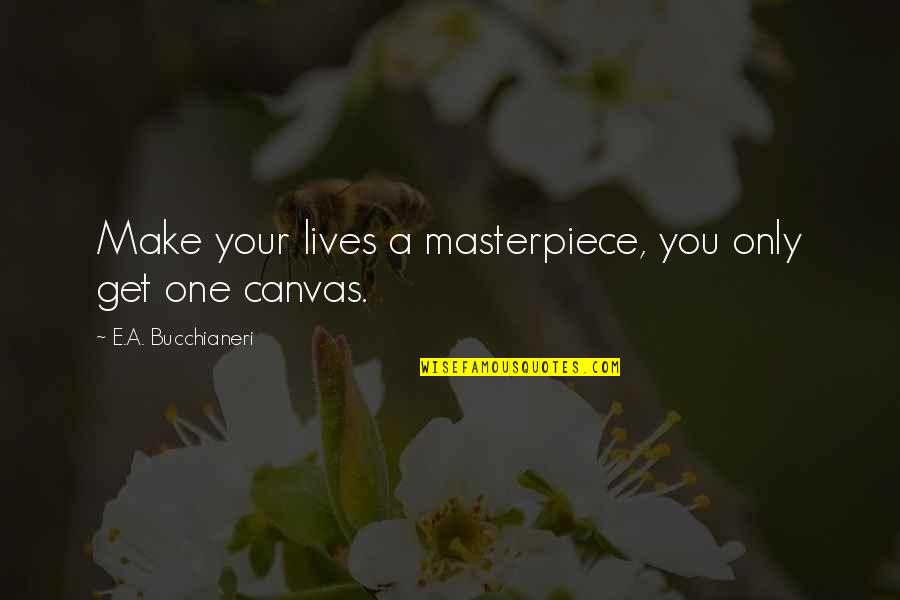 Anchors And Recovery Quotes By E.A. Bucchianeri: Make your lives a masterpiece, you only get