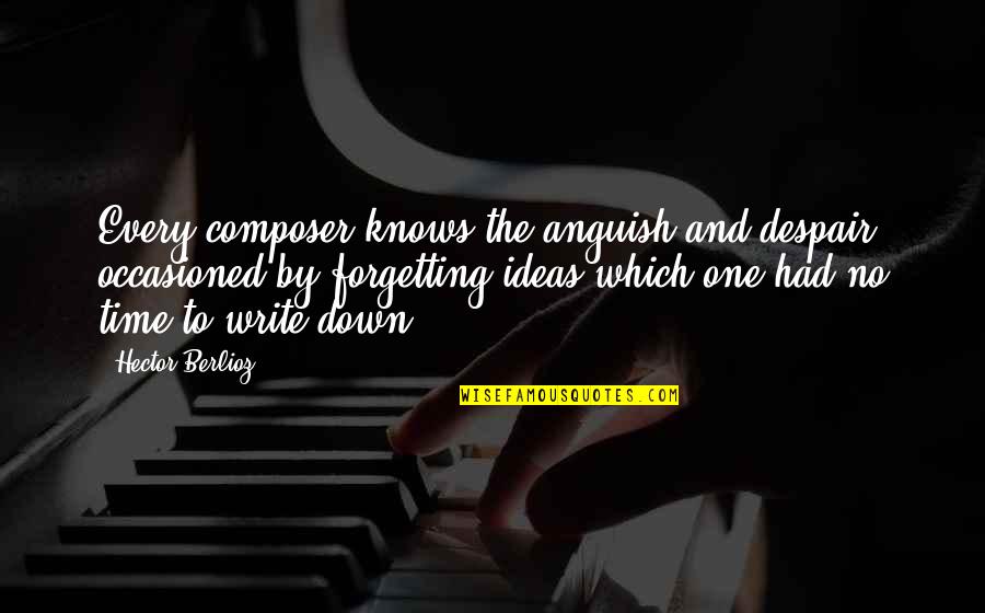 Anchors And Recovery Quotes By Hector Berlioz: Every composer knows the anguish and despair occasioned