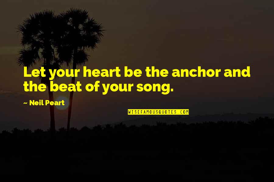 Anchors Quotes By Neil Peart: Let your heart be the anchor and the