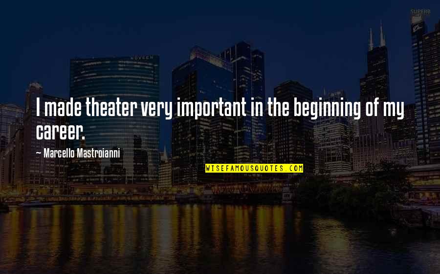 Anchovy Stuffed Quotes By Marcello Mastroianni: I made theater very important in the beginning