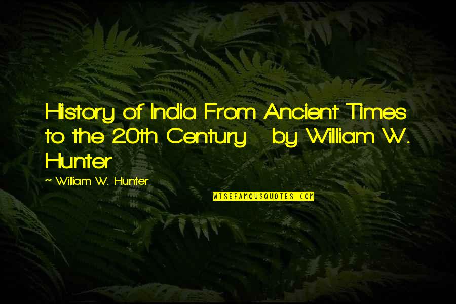 Ancient India Quotes By William W. Hunter: History of India From Ancient Times to the