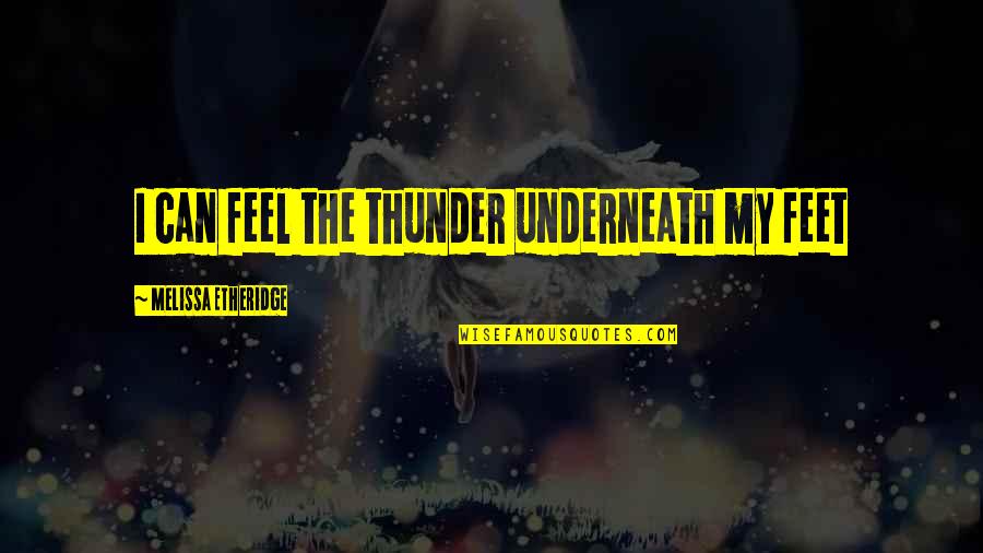 Ancientness Synonym Quotes By Melissa Etheridge: I can feel the thunder underneath my feet