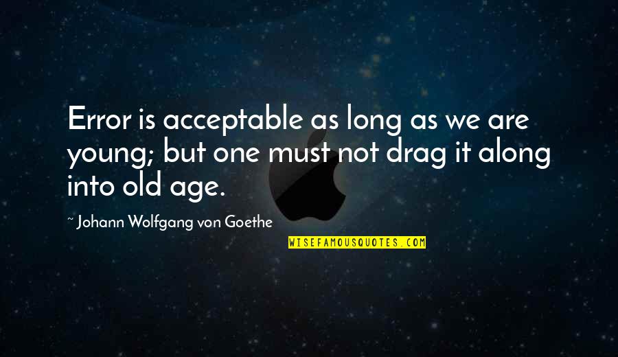 Ancillae Vtm Quotes By Johann Wolfgang Von Goethe: Error is acceptable as long as we are