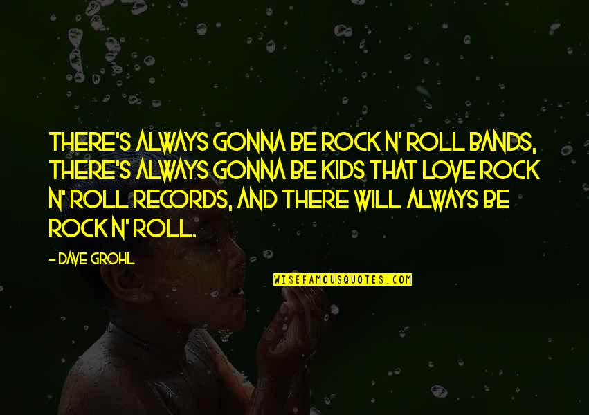 And Always Will Be Quotes By Dave Grohl: There's always gonna be rock n' roll bands,