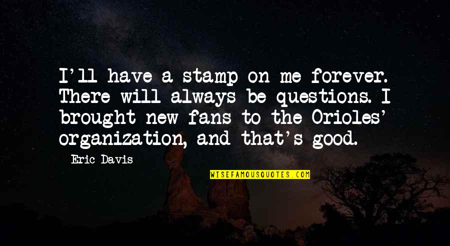 And Always Will Be Quotes By Eric Davis: I'll have a stamp on me forever. There