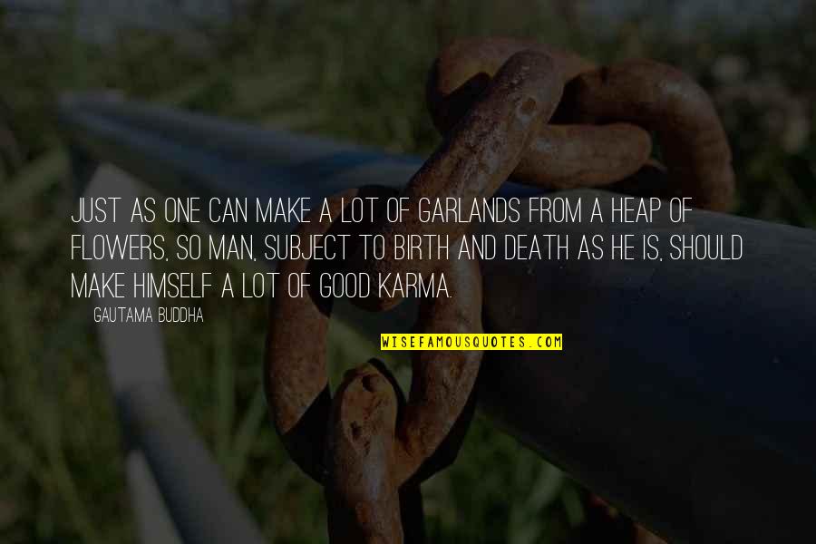 And Death Quotes By Gautama Buddha: Just as one can make a lot of