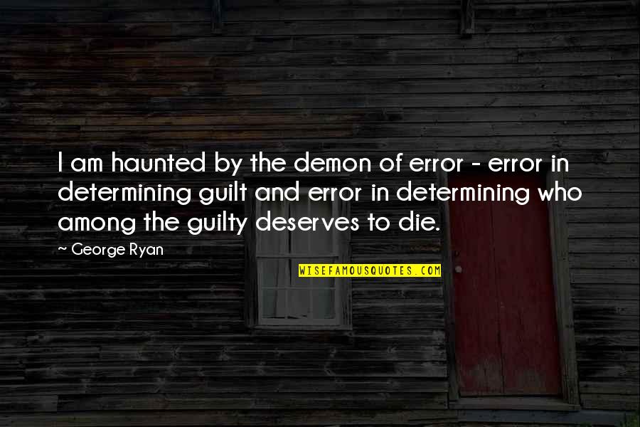 And Death Quotes By George Ryan: I am haunted by the demon of error