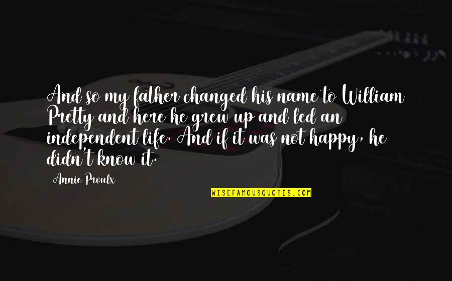 And Happy Life Quotes By Annie Proulx: And so my father changed his name to