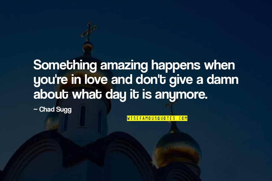 And Happy Life Quotes By Chad Sugg: Something amazing happens when you're in love and