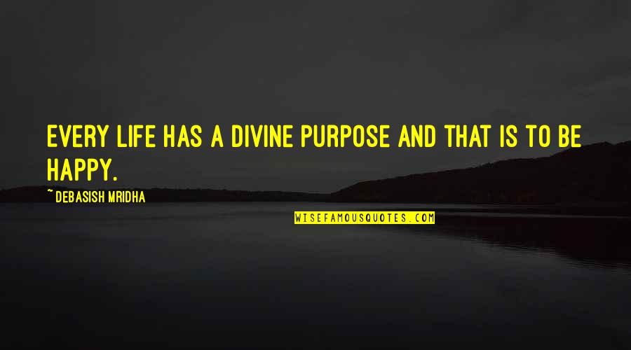 And Happy Life Quotes By Debasish Mridha: Every life has a divine purpose and that