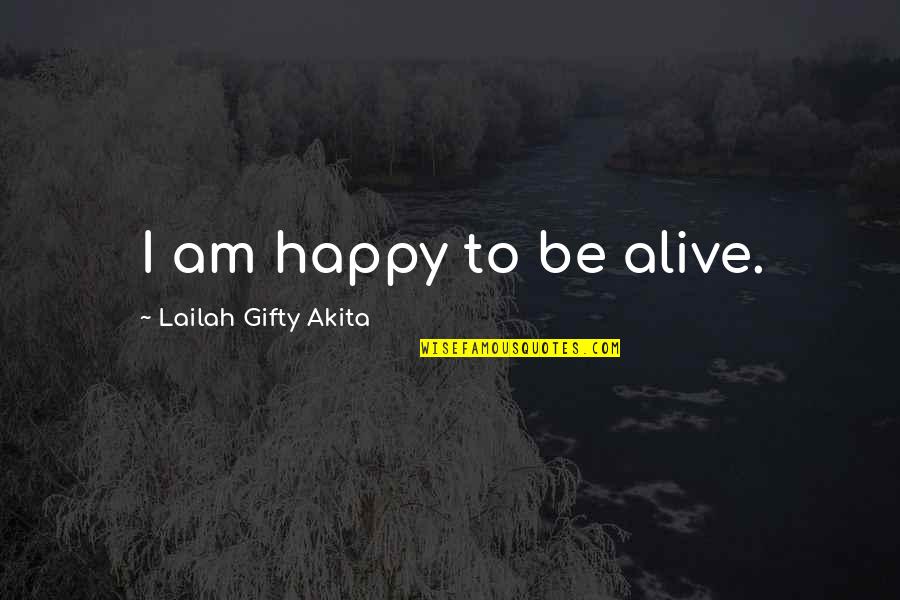 And Happy Life Quotes By Lailah Gifty Akita: I am happy to be alive.