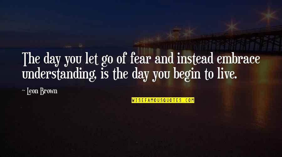 And Happy Life Quotes By Leon Brown: The day you let go of fear and