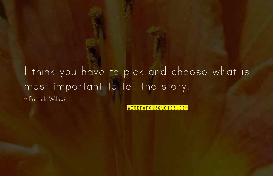 And I'd Choose You Quotes By Patrick Wilson: I think you have to pick and choose