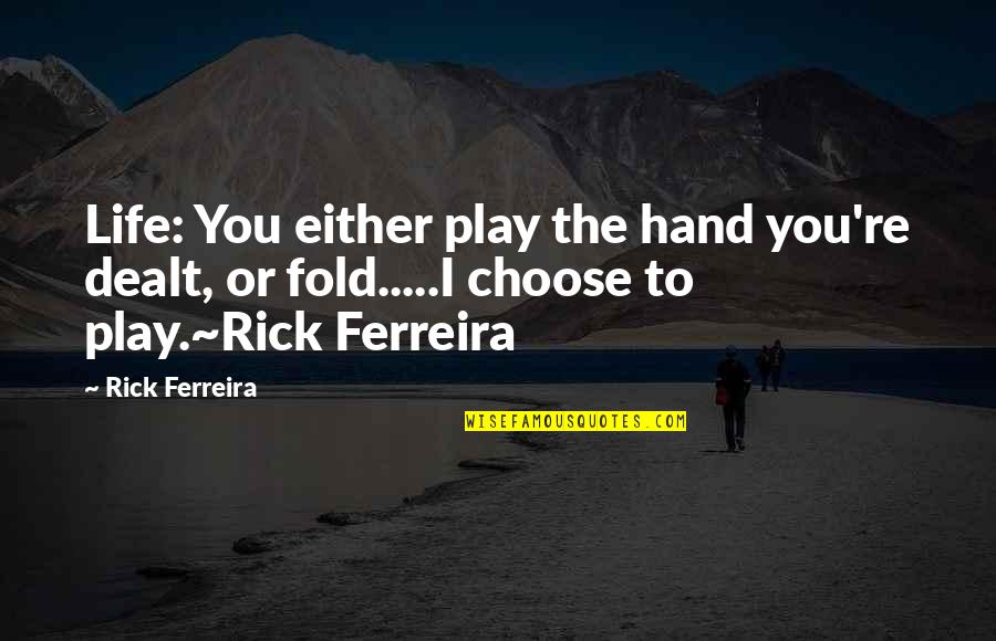 And I'd Choose You Quotes By Rick Ferreira: Life: You either play the hand you're dealt,