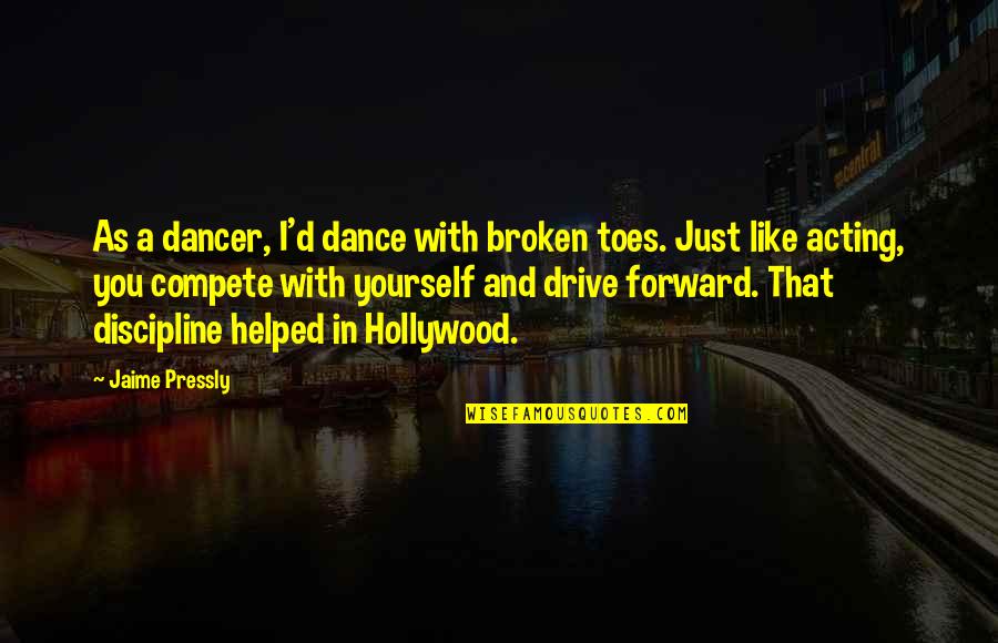 And Just Like That Quotes By Jaime Pressly: As a dancer, I'd dance with broken toes.