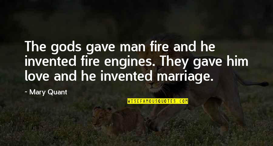 And Marriage Quotes By Mary Quant: The gods gave man fire and he invented