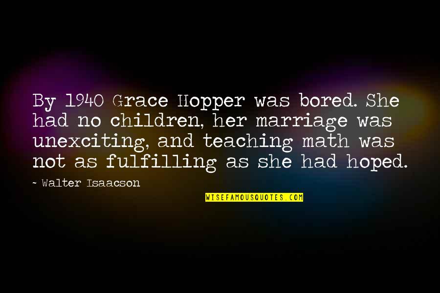 And Marriage Quotes By Walter Isaacson: By 1940 Grace Hopper was bored. She had