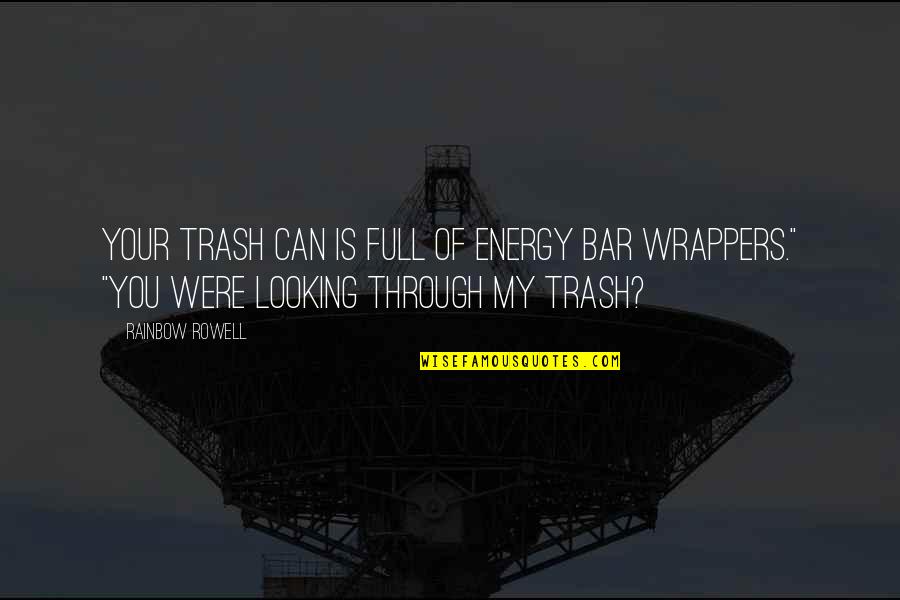 And No Matter What Happens To Us In The Future Quotes By Rainbow Rowell: Your trash can is full of energy bar