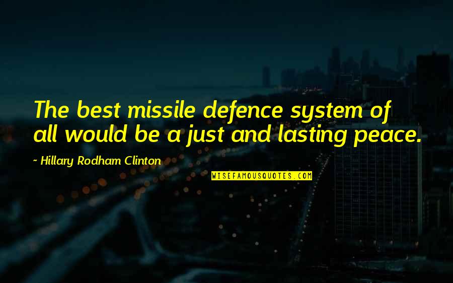 And Peace Quotes By Hillary Rodham Clinton: The best missile defence system of all would