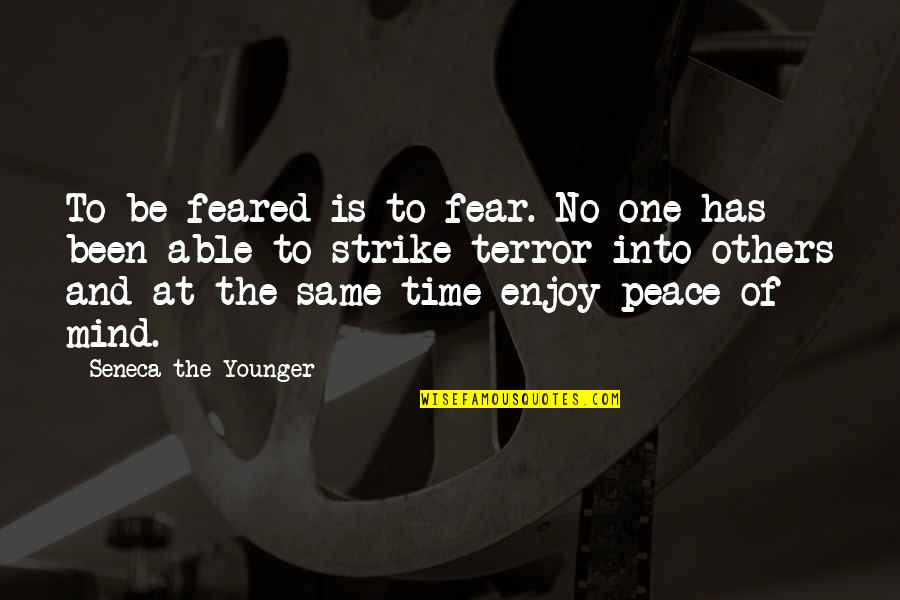 And Peace Quotes By Seneca The Younger: To be feared is to fear. No one