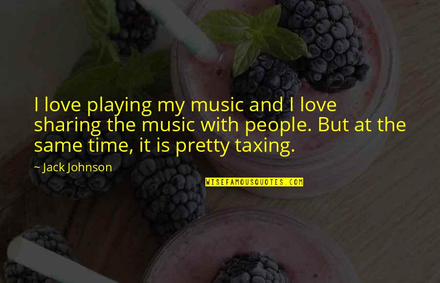 And Sharing Quotes By Jack Johnson: I love playing my music and I love