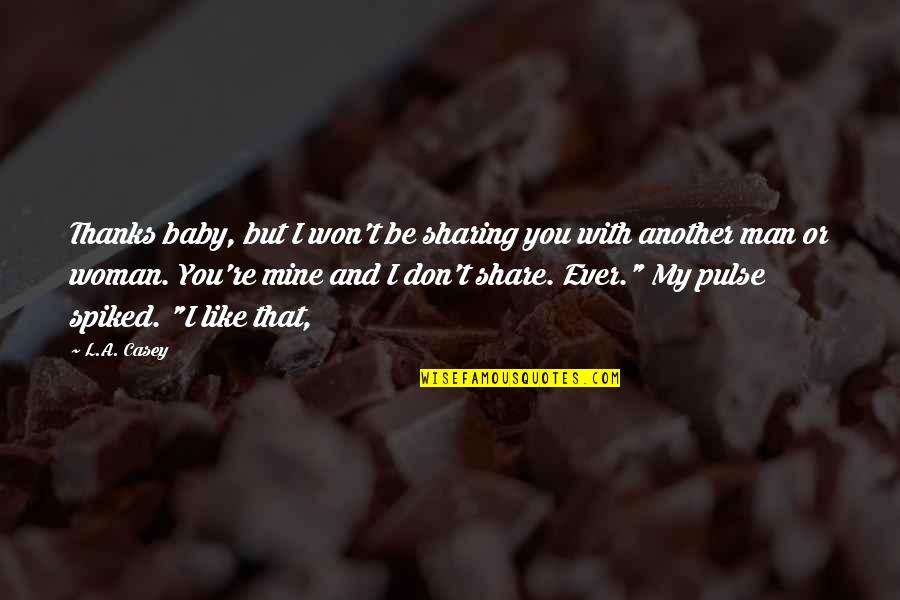 And Sharing Quotes By L.A. Casey: Thanks baby, but I won't be sharing you