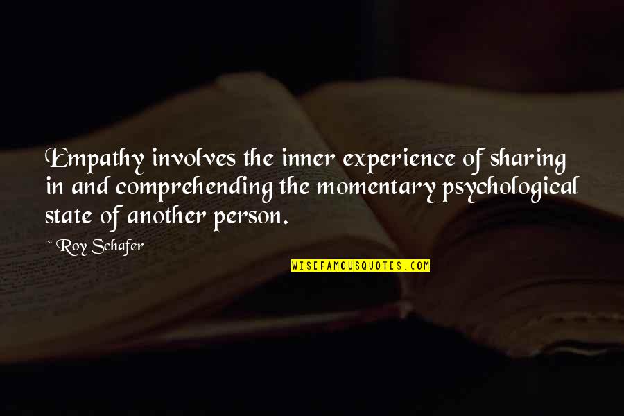 And Sharing Quotes By Roy Schafer: Empathy involves the inner experience of sharing in