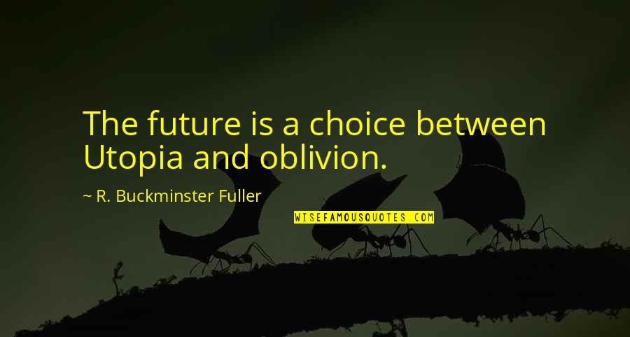 And Utopia Quotes By R. Buckminster Fuller: The future is a choice between Utopia and