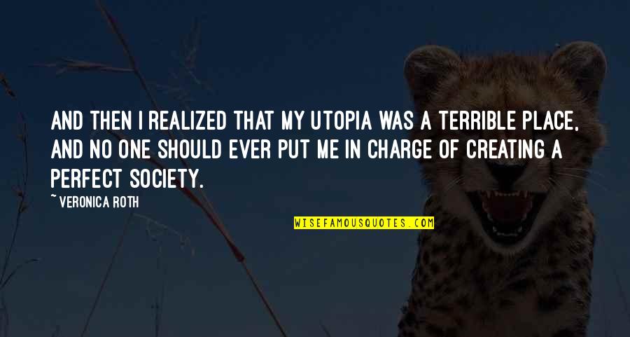 And Utopia Quotes By Veronica Roth: And then I realized that my utopia was