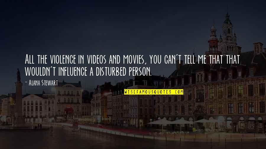 And Violence Quotes By Alana Stewart: All the violence in videos and movies, you