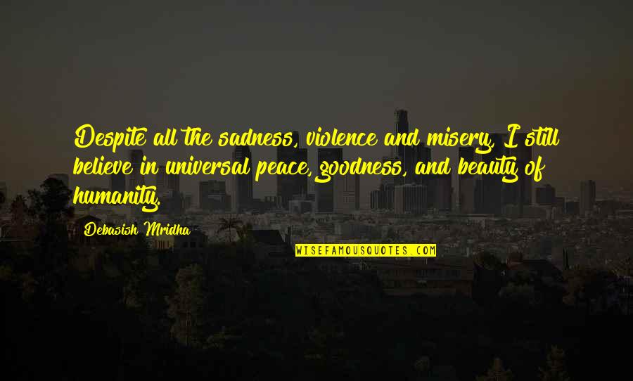 And Violence Quotes By Debasish Mridha: Despite all the sadness, violence and misery, I