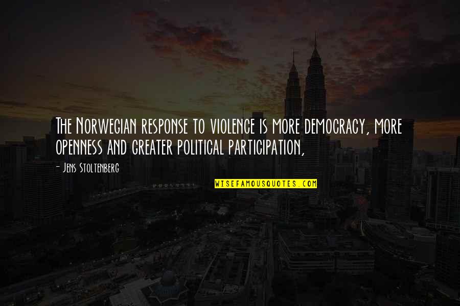 And Violence Quotes By Jens Stoltenberg: The Norwegian response to violence is more democracy,