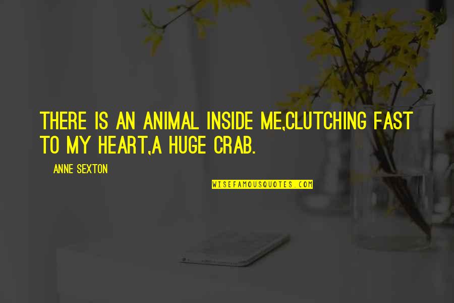 Andarse Ki Quotes By Anne Sexton: There is an animal inside me,clutching fast to