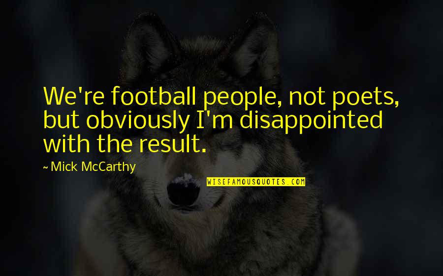 Andi Jonah Quotes By Mick McCarthy: We're football people, not poets, but obviously I'm