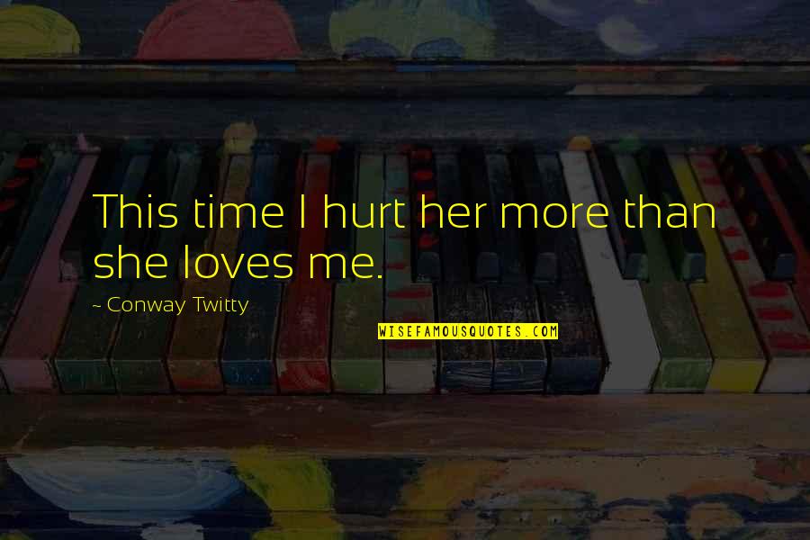 Andorra Quotes By Conway Twitty: This time I hurt her more than she