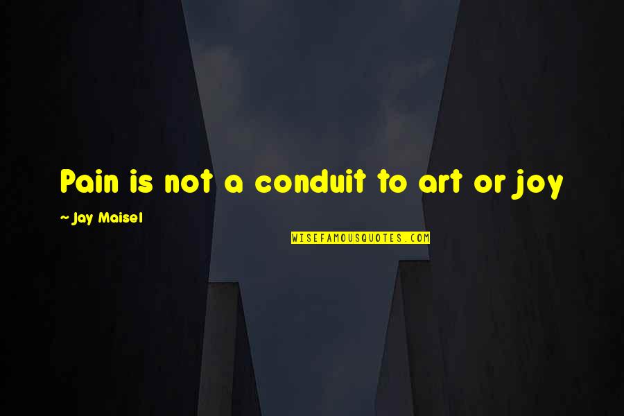 Andovi Da Lopez Quotes By Jay Maisel: Pain is not a conduit to art or