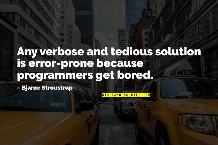 Andrade Gutierrez Quotes By Bjarne Stroustrup: Any verbose and tedious solution is error-prone because