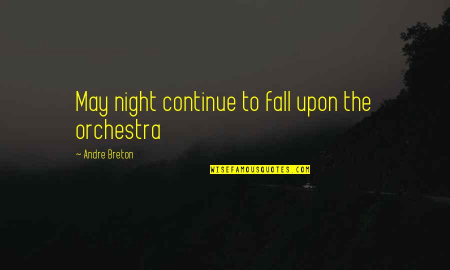 Andre Breton Quotes By Andre Breton: May night continue to fall upon the orchestra