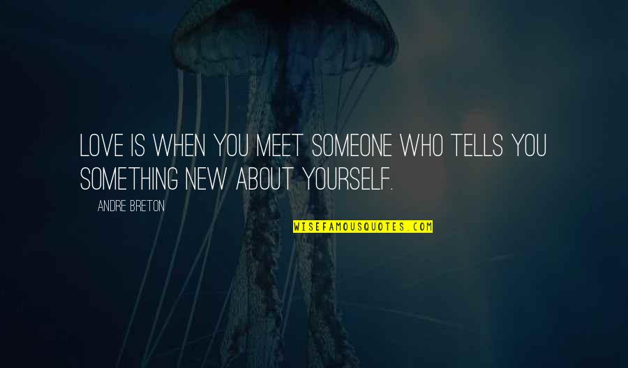 Andre Breton Quotes By Andre Breton: Love is when you meet someone who tells