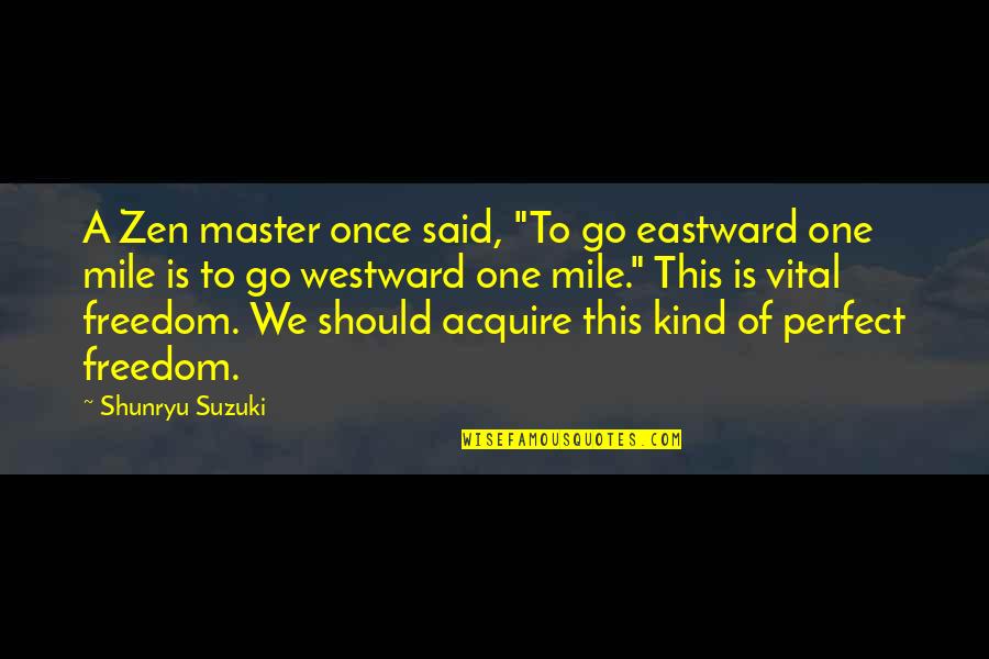 Andre Rigaud Quotes By Shunryu Suzuki: A Zen master once said, "To go eastward