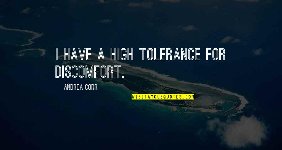 Andrea Corr Quotes By Andrea Corr: I have a high tolerance for discomfort.